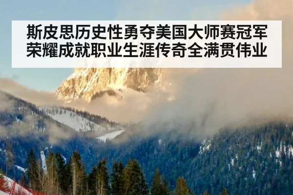 斯皮思历史性勇夺美国大师赛冠军荣耀成就职业生涯传奇全满贯伟业